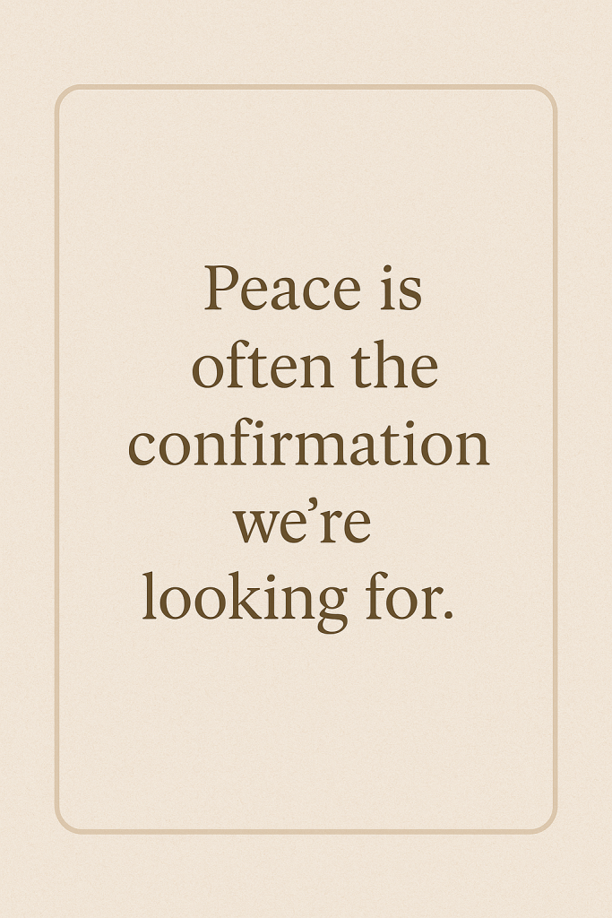 Neutral inspirational graphic with the quote: “Peace is often the confirmation we’re looking for,” centered in a soft serif font with a subtle border.
